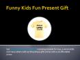 Funny Kids Fun Present Gift PowerPoint PPT Presentation