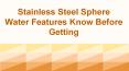 Stainless Steel Sphere Water Features Know Before Getting PowerPoint PPT Presentation