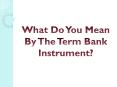 What Do You Mean By The Term Bank Instrument? PowerPoint PPT Presentation