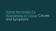 Hoarseness of Voice:  Home Remedies, Causes and Symptoms