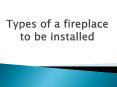 Types of a fireplace to be installed PowerPoint PPT Presentation