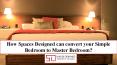How Spaces Designed can convert your Simple Bedroom to Master Bedroom? PowerPoint PPT Presentation