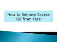 How to Remove Excess Oil from Face PowerPoint PPT Presentation
