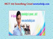 MGT 445 Something Great/newtonhelp.com