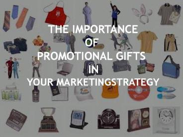 The Importance Of Promotional Gifts In Your Marketing Strategy