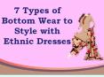 7 Types of Bottom Wear to Style with Ethnic Dresses