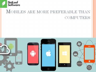 Mobiles are more preferable than computers