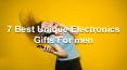 7 Best Unique Electronics Gifts For Men