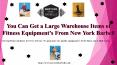 You Can Get a Large Warehouse Items of Fitness Equipment’s From New York Barbell PowerPoint PPT Presentation