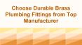 Choose Durable Brass Plumbing Fittings from Top Manufacturer PowerPoint PPT Presentation