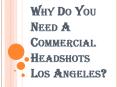 Commercial Headshots Los Angeles: Everything You Need to Know PowerPoint PPT Presentation