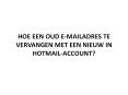HOE EEN OUD E-MAILADRES TE VERVANGEN MET EEN NIEUW IN HOTMAIL-ACCOUNT? PowerPoint PPT Presentation