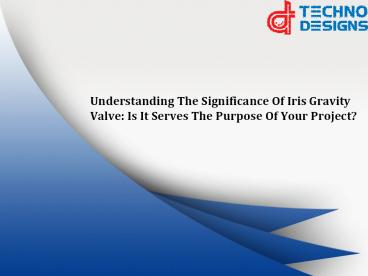 All about the Iris Gravity Valve and Rotary valva