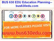 BUS 630 EDU Education Planning--bus630edu.com