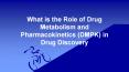 What is the Role of Drug Metabolism and Pharmacokinetics (DMPK) in Drug Discovery PowerPoint PPT Presentation