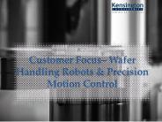 Customer Focus– Wafer Handling Robots & Precision Motion Control