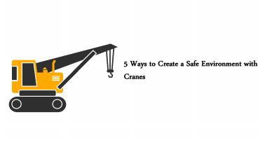 5 Ways to Create a Safe Environment with Cranes