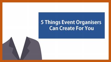 5 Things Event Organisers Can Create For You
