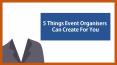 5 Things Event Organisers Can Create For You PowerPoint PPT Presentation