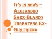 Alejandro Saez-Blanco Threatens Ex-Girlfriend