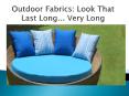 Outdoor Fabrics: Look That Last Long... Very Long PowerPoint PPT Presentation