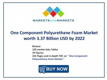 One Component Polyurethane Foam Market - Global Forecast to 2022 (1)