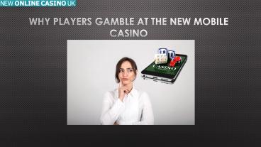 Why Players Gamble At the New Mobile Casino