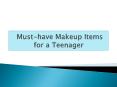 Must-have Makeup Items for a Teenager PowerPoint PPT Presentation