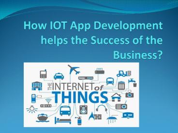 How IOT App Development helps the Success of the Business? presentation ...