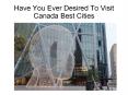 Have You Ever Desired To Visit Canada Best Cities PowerPoint PPT Presentation