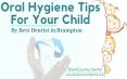 Easy Oral Hygiene Tips for Your Child | Dentist in Brampton Ontario PowerPoint PPT Presentation
