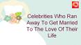 Celebrities Who Ran Away To Get Married To The Love Of Their Life PowerPoint PPT Presentation