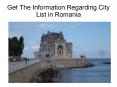 Get The Information Regarding City List in Romania PowerPoint PPT Presentation