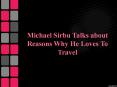 Michael Sirbu Talks about Reasons Why He Loves To Travel PowerPoint PPT Presentation