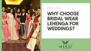 Why Choose Bridal Wear Lehenga For Weddings?