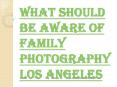 Consider the Ambient Light When take Family Photography Los Angeles PowerPoint PPT Presentation