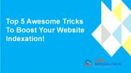 TOP 5 AWESOME TRICKS TO BOOST YOUR WEBSITE INDEXATION