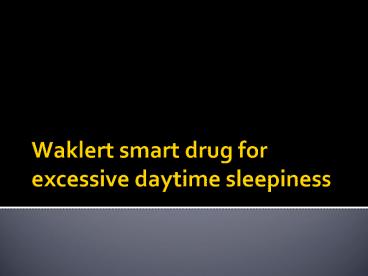 Choose Modafinil smart drug to fight excessive daytime sleepiness