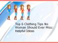Top 6 Clothing Tips No Woman Should Ever Miss: Helpful Ideas