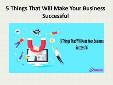 5 Things That Will Make Your Business Successful