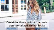 Consider These Points to Create a Personalized Stylish Look!!!!