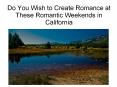 Do You Wish to Create Romance at These Romantic Weekends in California PowerPoint PPT Presentation
