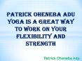Patrick Oheneba Adu Yoga Is A Great Way To Work On Your Flexibility And Strength PowerPoint PPT Presentation