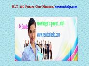 HLT 310 Future Our Mission/newtonhelp.com
