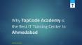 Why TopCode Academy is the Best IT Training Center In Ahmedabad PowerPoint PPT Presentation