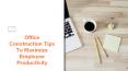Office Construction Tips To Maximize Employee Productivity PowerPoint PPT Presentation