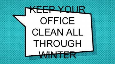 KEEP YOUR OFFICE CLEAN ALL THROUGH WINTER