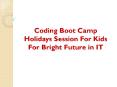 Coding Boot Camp Holidays Session For Kids For Bright Future in IT PowerPoint PPT Presentation