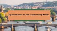 Top Destination To Visit Europe During Winters