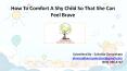 How to Comfort a Shy Child So That She Can Feel Brave PowerPoint PPT Presentation